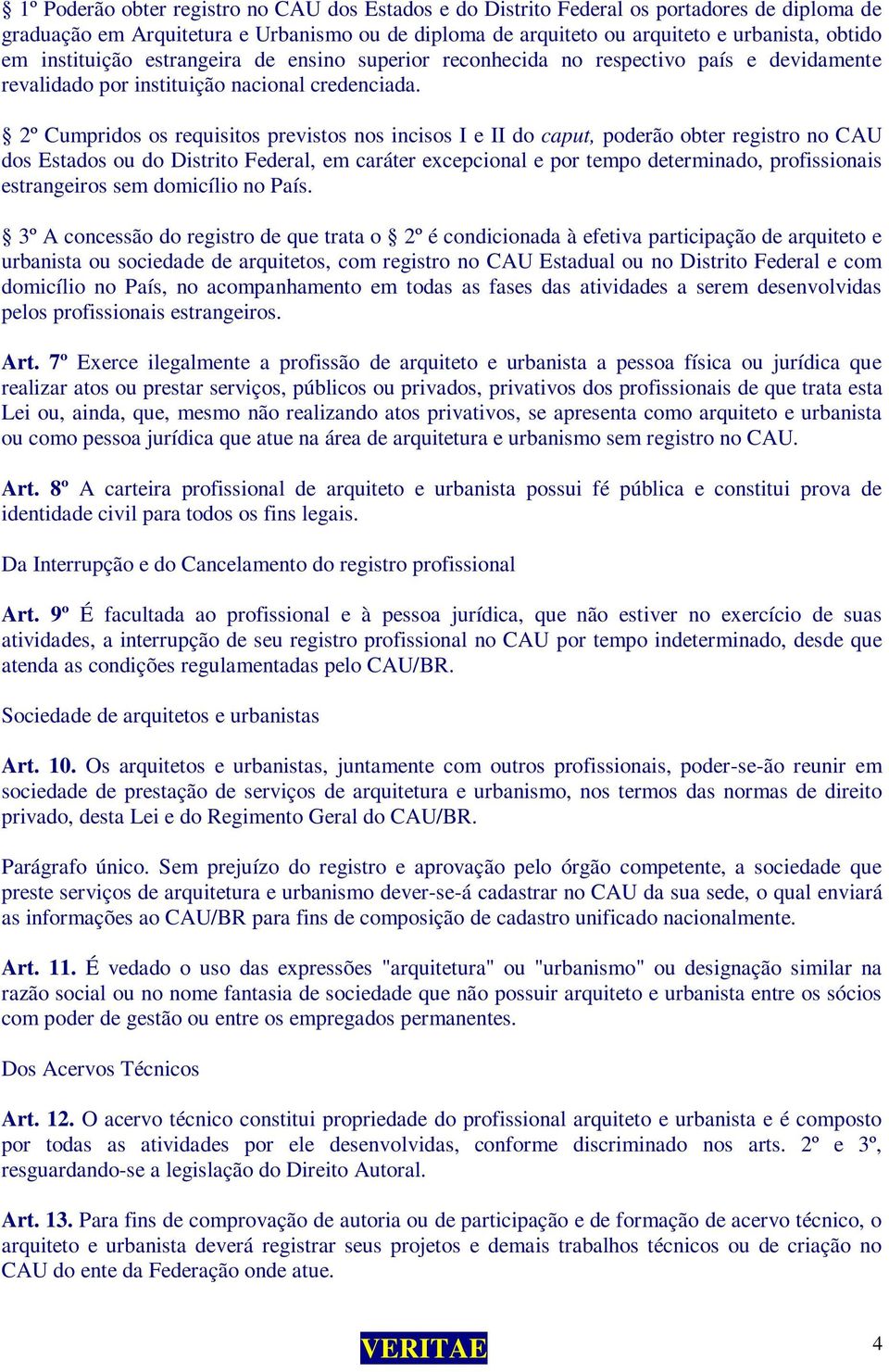 2º Cumpridos os requisitos previstos nos incisos I e II do caput, poderão obter registro no CAU dos Estados ou do Distrito Federal, em caráter excepcional e por tempo determinado, profissionais