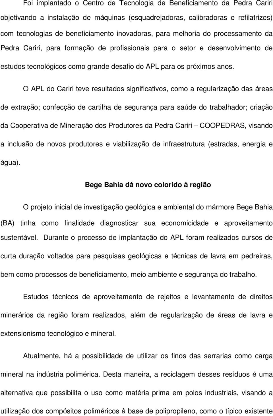 O APL do Cariri teve resultados significativos, como a regularização das áreas de extração; confecção de cartilha de segurança para saúde do trabalhador; criação da Cooperativa de Mineração dos