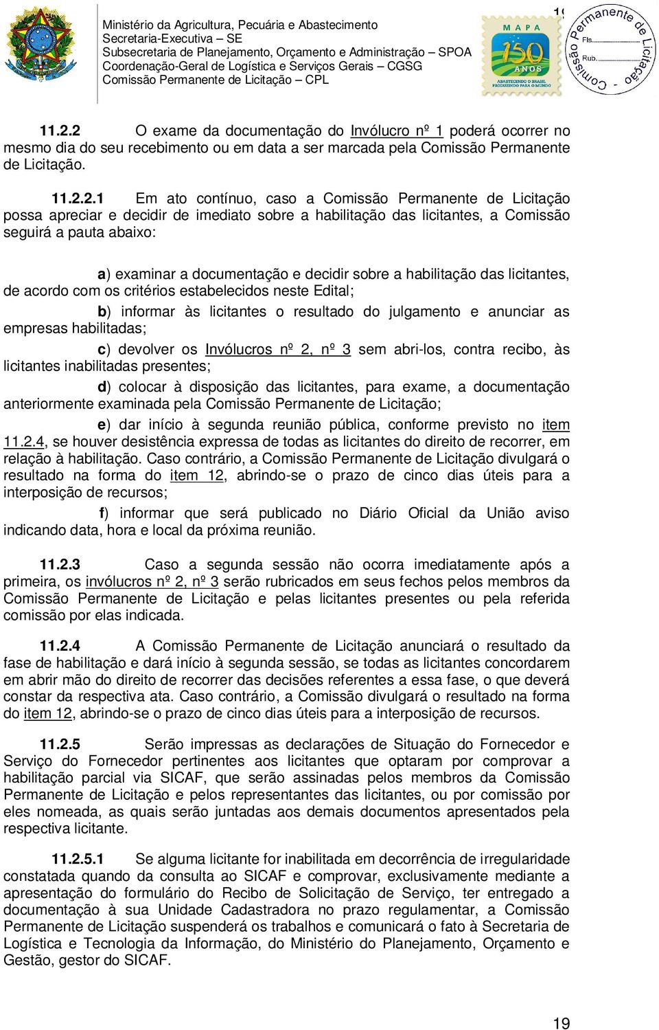 Permanente de Licitação possa apreciar e decidir de imediato sobre a habilitação das licitantes, a Comissão seguirá a pauta abaixo: a) examinar a documentação e decidir sobre a habilitação das