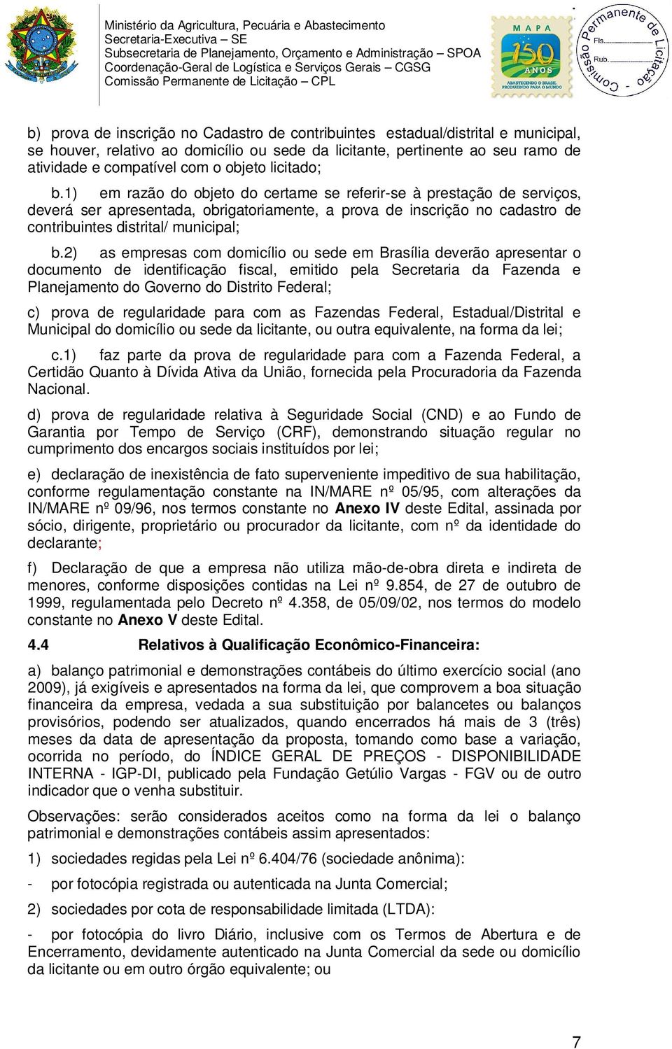 1) em razão do objeto do certame se referir-se à prestação de serviços, deverá ser apresentada, obrigatoriamente, a prova de inscrição no cadastro de contribuintes distrital/ municipal; b.