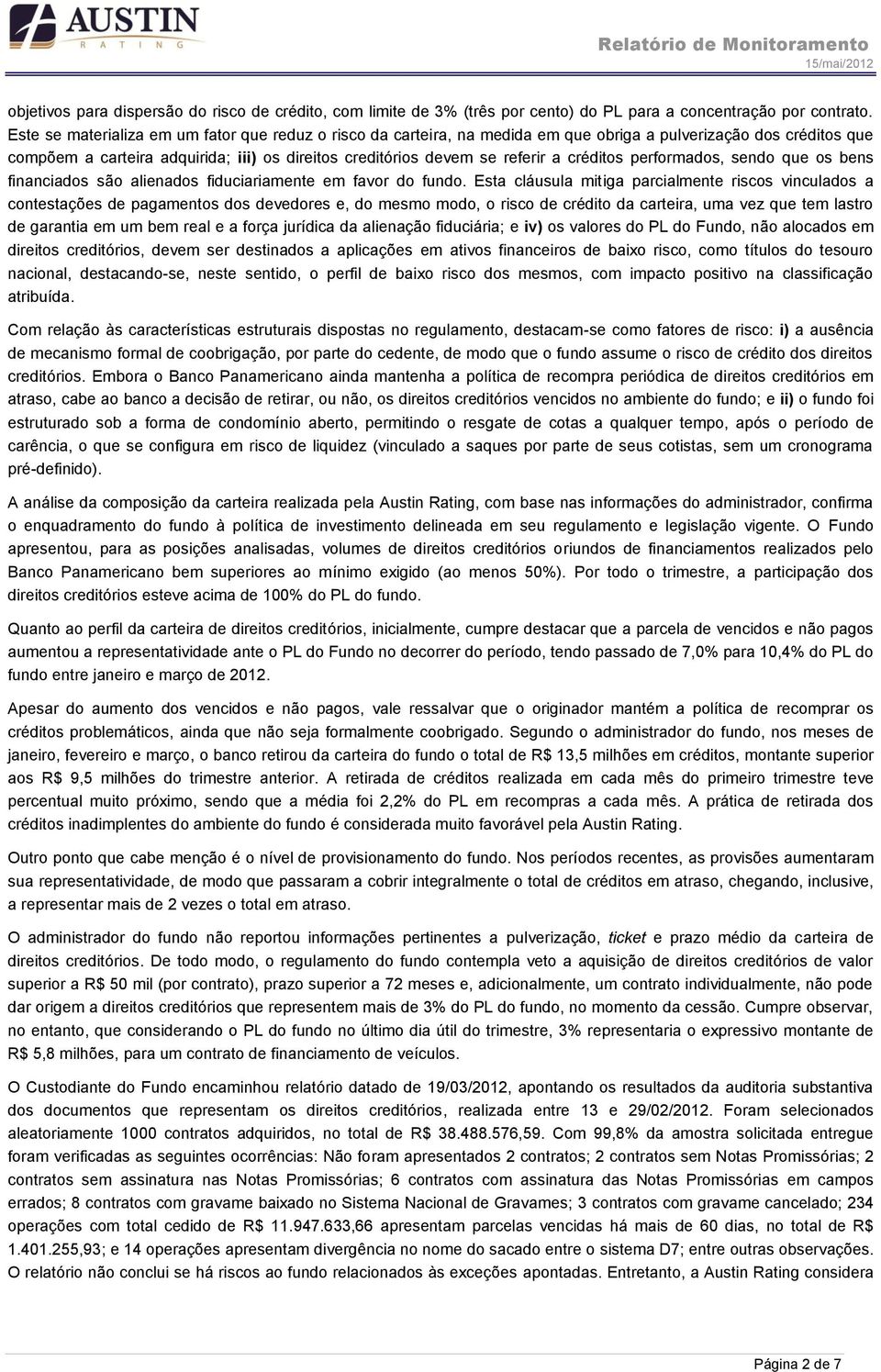 créditos performados, sendo que os bens financiados são alienados fiduciariamente em favor do fundo.