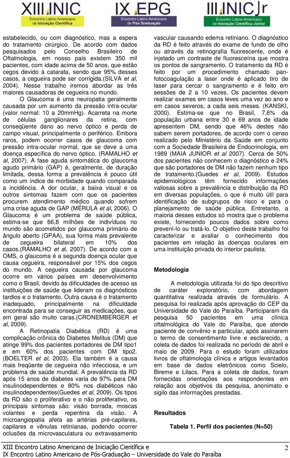 casos, a cegueira pode ser corrigida.(silva et al, 2004). Nesse trabalho iremos abordar as três maiores causadoras de cegueira no mundo.