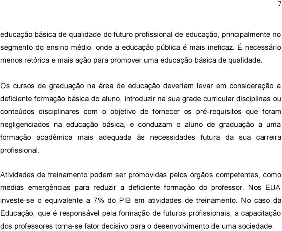 Os cursos de graduação na área de educação deveriam levar em consideração a deficiente formação básica do aluno, introduzir na sua grade curricular disciplinas ou conteúdos disciplinares com o