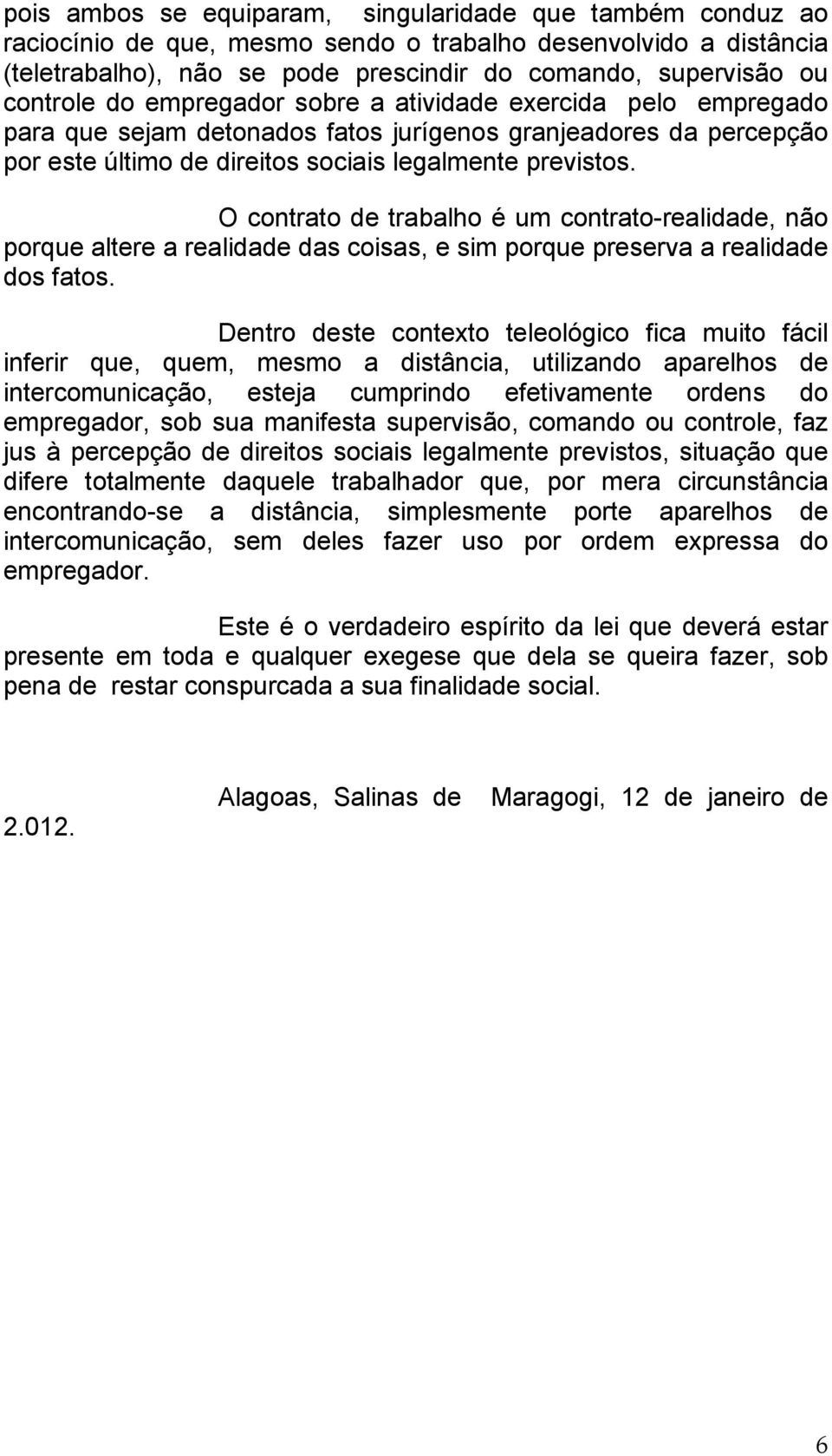 O contrato de trabalho é um contrato-realidade, não porque altere a realidade das coisas, e sim porque preserva a realidade dos fatos.