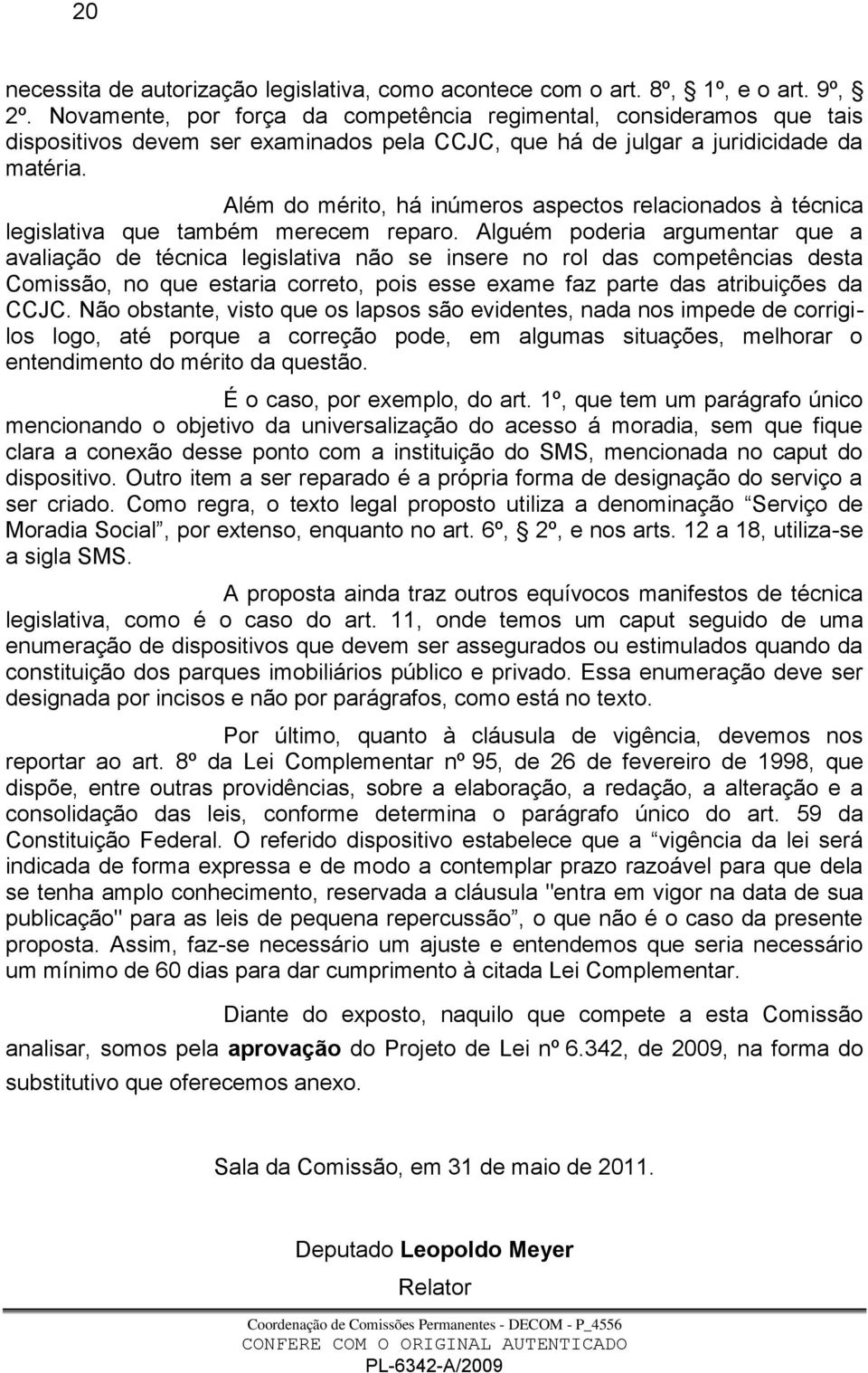 Além do mérito, há inúmeros aspectos relacionados à técnica legislativa que também merecem reparo.