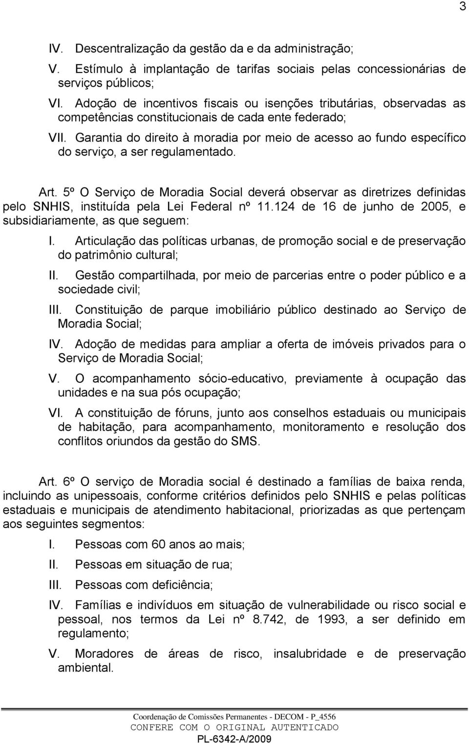 Garantia do direito à moradia por meio de acesso ao fundo específico do serviço, a ser regulamentado. Art.