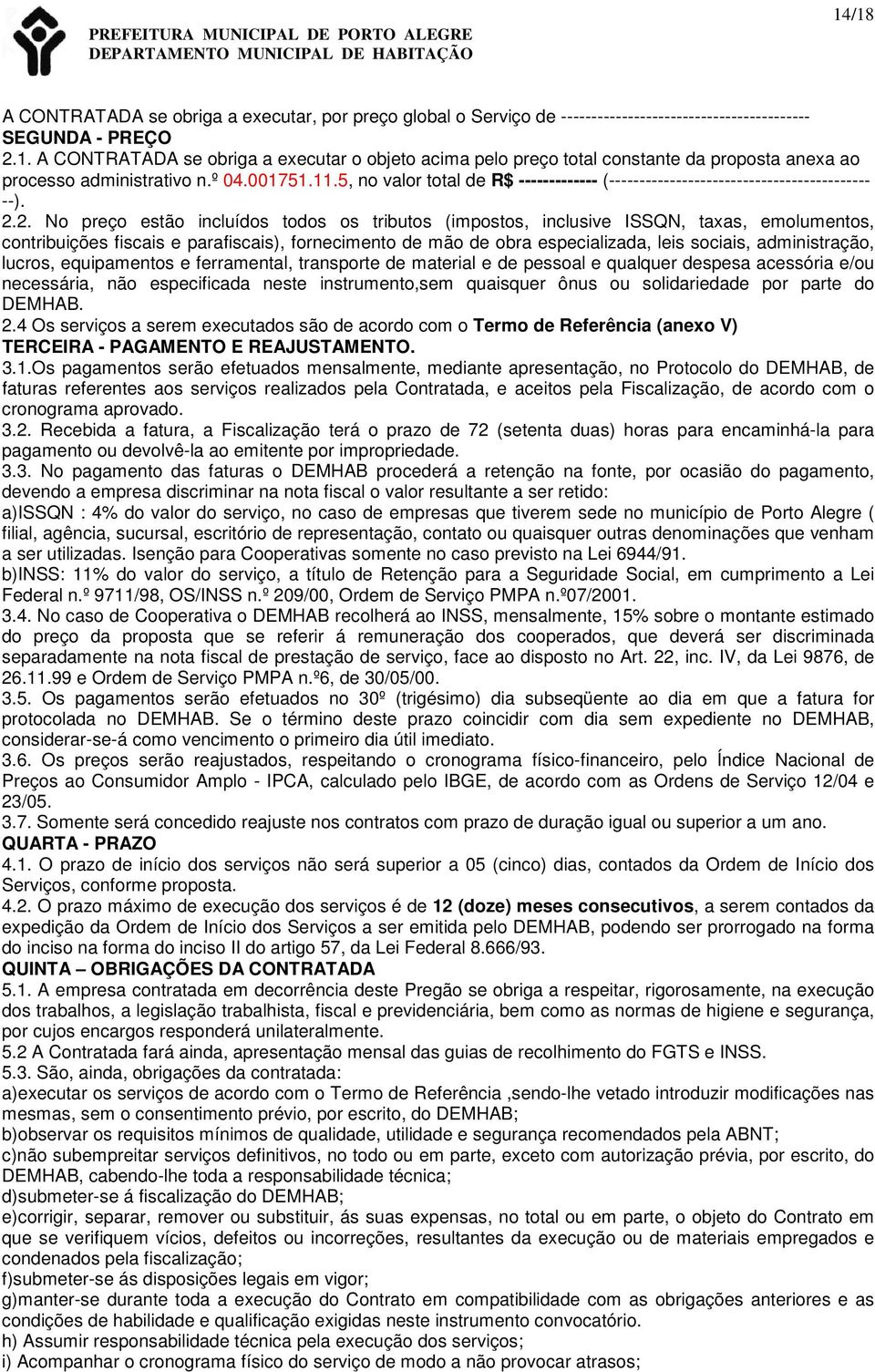 2. No preço estão incluídos todos os tributos (impostos, inclusive ISSQN, taxas, emolumentos, contribuições fiscais e parafiscais), fornecimento de mão de obra especializada, leis sociais,