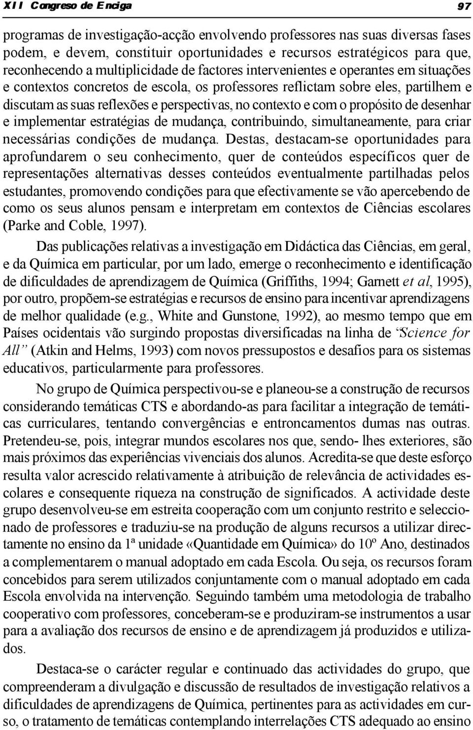 contexto e com o propósito de desenhar e implementar estratégias de mudança, contribuindo, simultaneamente, para criar necessárias condições de mudança.