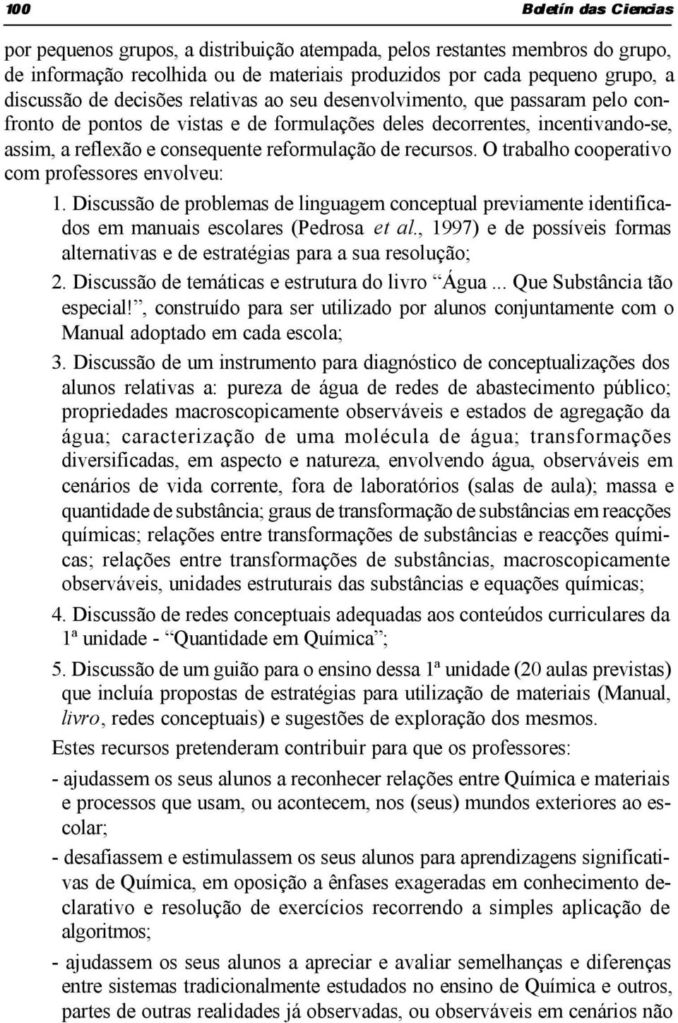 recursos. O trabalho cooperativo com professores envolveu: 1. Discussão de problemas de linguagem conceptual previamente identificados em manuais escolares (Pedrosa et al.