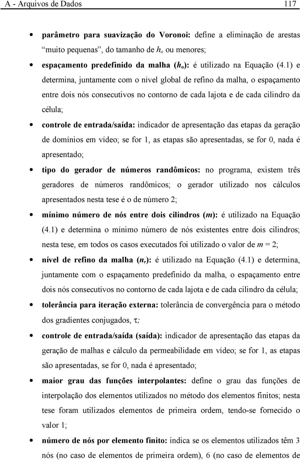 1) e determina, juntamente com o nível global de refino da malha, o espaçamento entre dois nós consecutivos no contorno de cada lajota e de cada cilindro da célula; controle de entrada/saída: