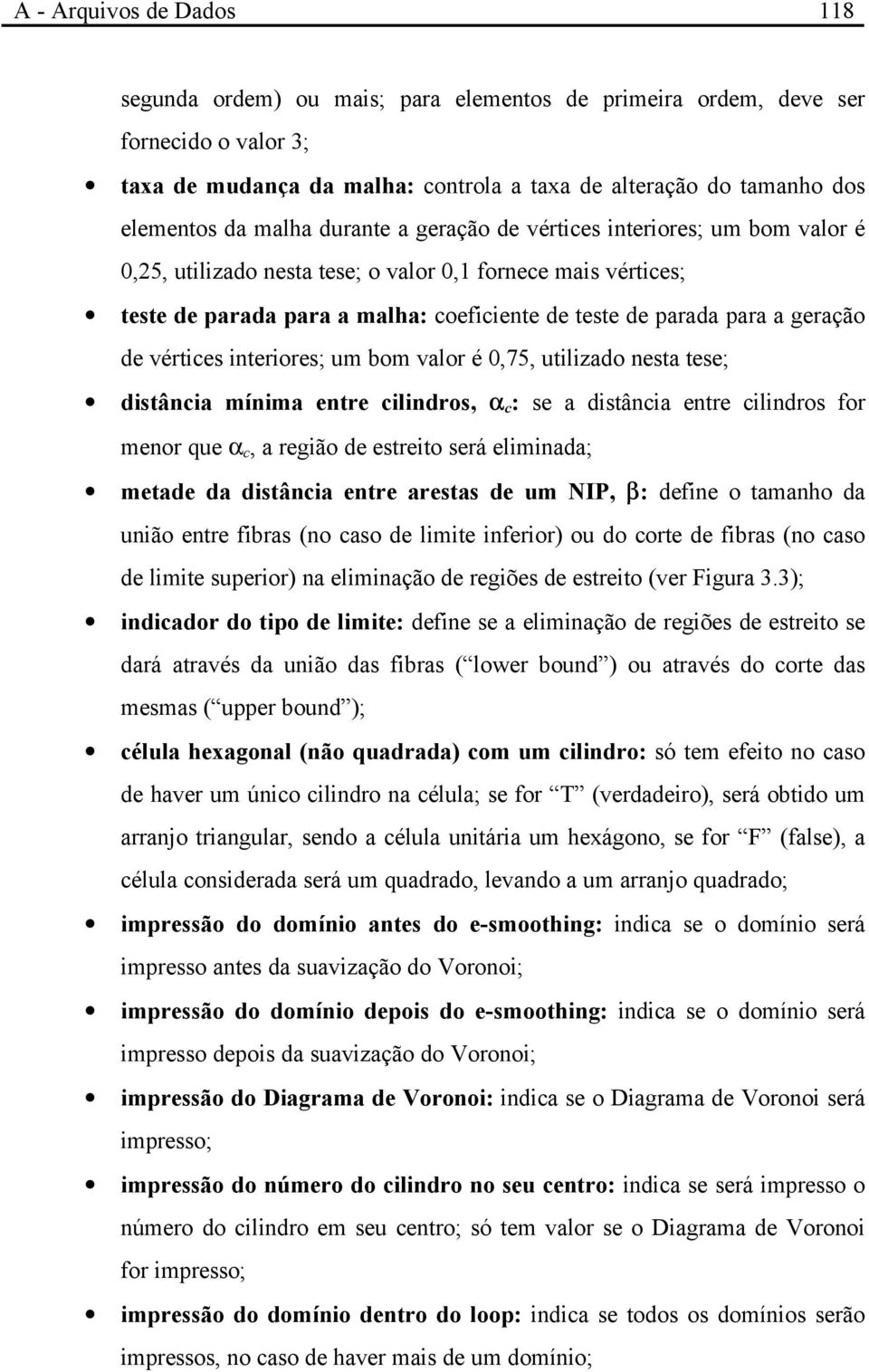 de vértices interiores; um bom valor é,75, utilizado nesta tese; distância mínima entre cilindros, α c : se a distância entre cilindros for menor que α c, a região de estreito será eliminada; metade