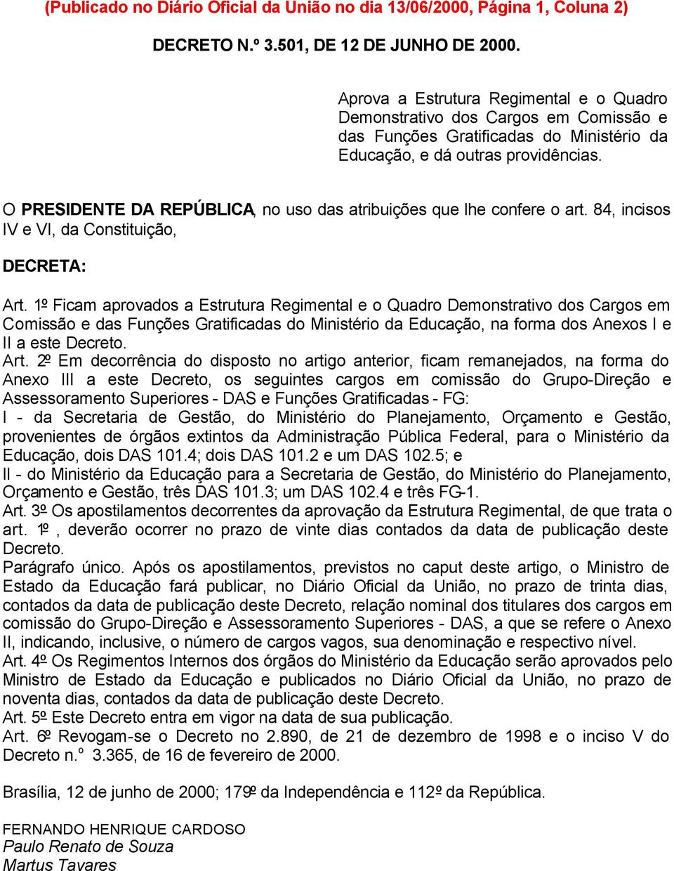 O PRESIDENTE DA REPÚBLICA, no uso das atribuições que lhe confere o art. 84, incisos IV e VI, da Constituição, DECRETA: Art.