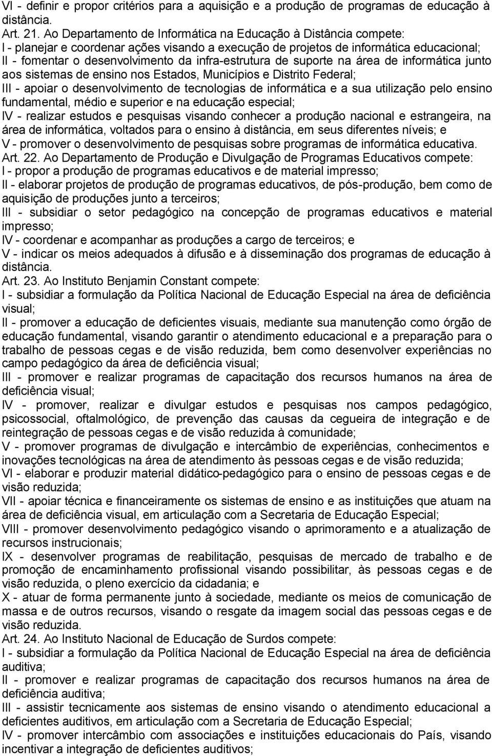 infra-estrutura de suporte na área de informática junto aos sistemas de ensino nos Estados, Municípios e Distrito Federal; III - apoiar o desenvolvimento de tecnologias de informática e a sua