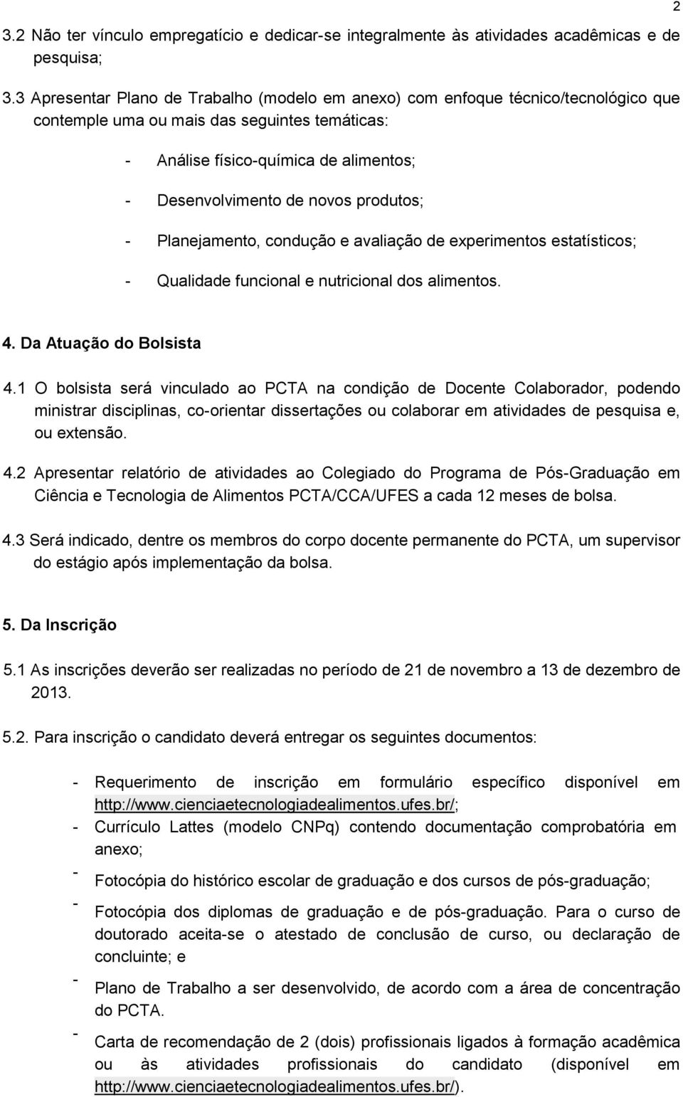 produtos; Planejamento, condução e avaliação de experimentos estatísticos; Qualidade funcional e nutricional dos alimentos. 2 4. Da Atuação do Bolsista 4.