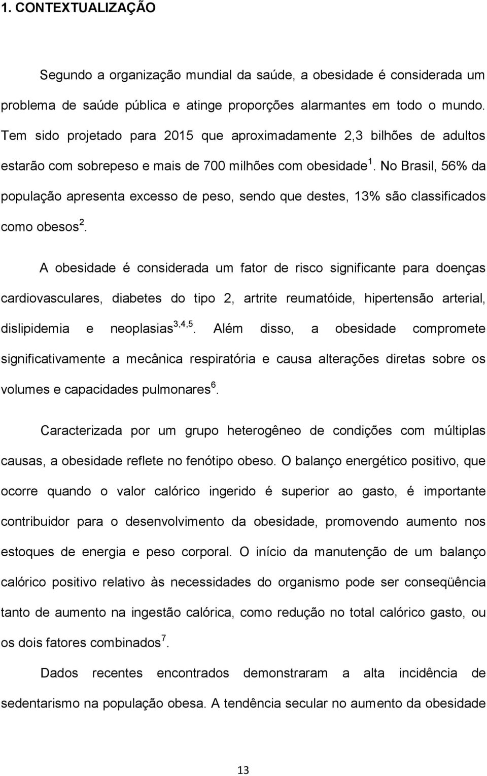 No Brasil, 56% da população apresenta excesso de peso, sendo que destes, 13% são classificados como obesos 2.