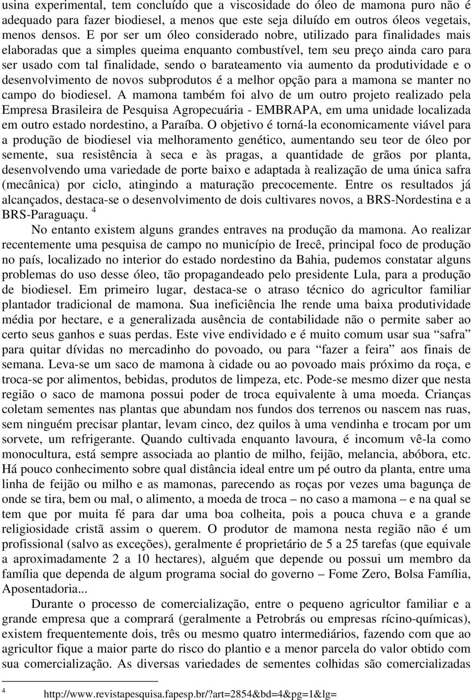 barateamento via aumento da produtividade e o desenvolvimento de novos subprodutos é a melhor opção para a mamona se manter no campo do biodiesel.