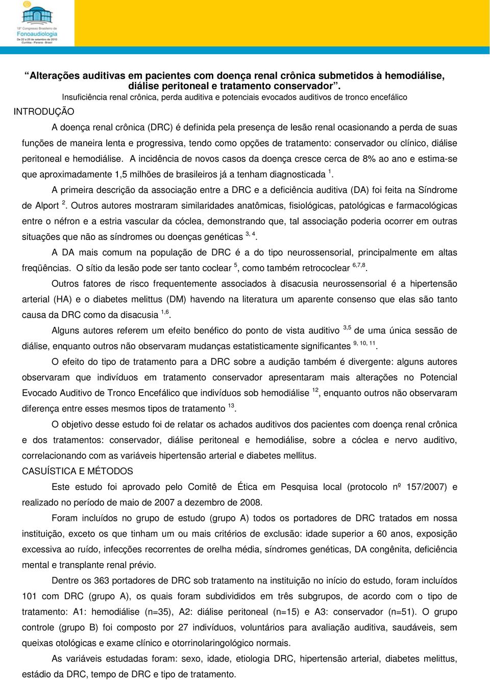 suas funções de maneira lenta e progressiva, tendo como opções de tratamento: conservador ou clínico, diálise peritoneal e hemodiálise.