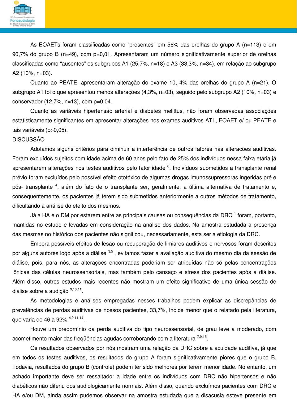 Quanto ao PEATE, apresentaram alteração do exame 10, 4% das orelhas do grupo A (n=21).