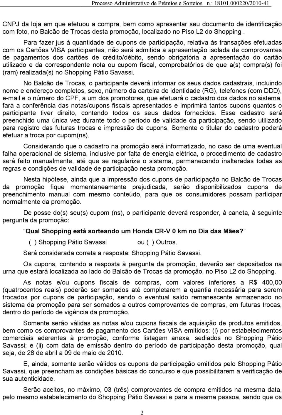 cartões de crédito/débito, sendo obrigatória a apresentação do cartão utilizado e da correspondente nota ou cupom fiscal, comprobatórios de que a(s) compra(s) foi (ram) realizada(s) no Shopping Pátio