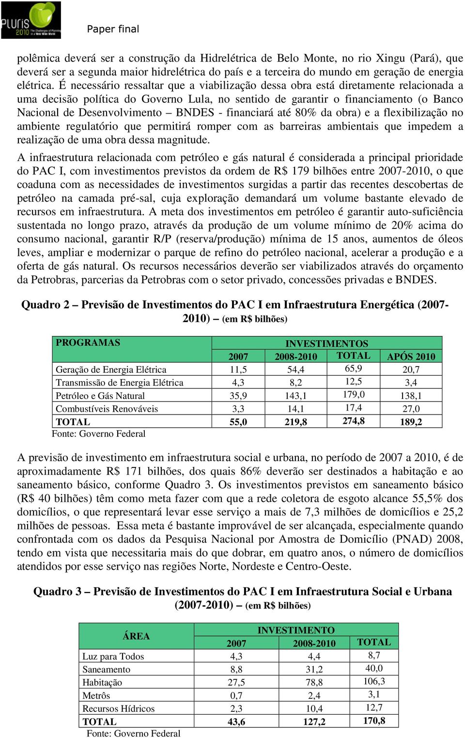 BNDES - financiará até 80% da obra) e a flexibilização no ambiente regulatório que permitirá romper com as barreiras ambientais que impedem a realização de uma obra dessa magnitude.