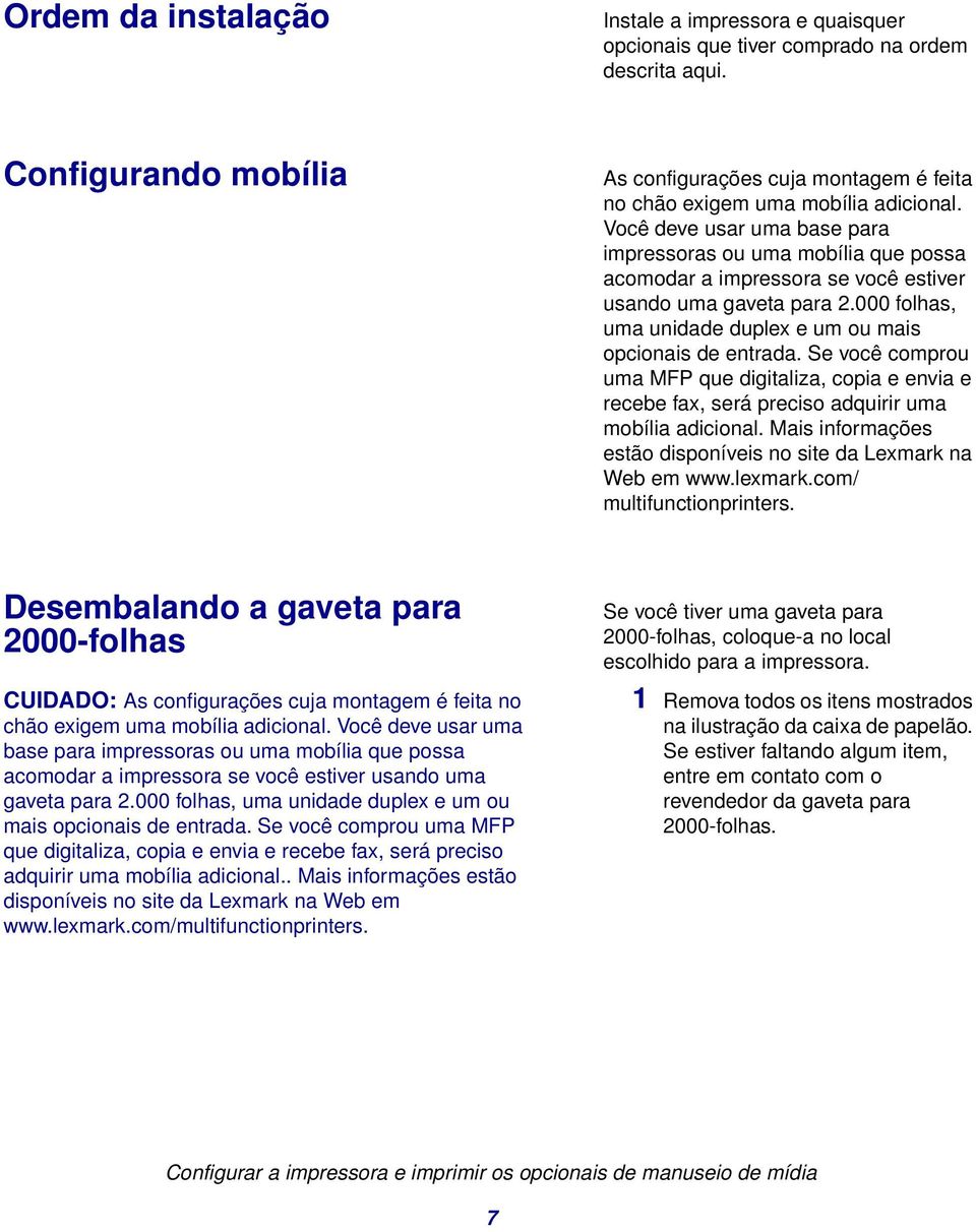 Você deve usar uma base para impressoras ou uma mobília que possa acomodar a impressora se você estiver usando uma gaveta para 2.000 folhas, uma unidade duplex e um ou mais opcionais de entrada.