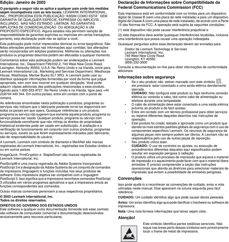 PROPÓSITO ESPECÍFICO. Alguns estados não permitem isenção de responsabilidade de garantias explícitas ou implícitas em certas transações; portanto, esta declaração pode não se aplicar a você.