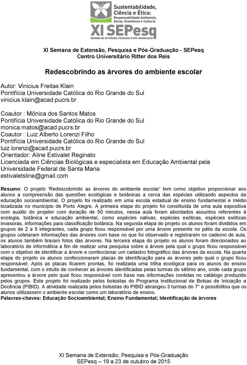 br Coautor : Luiz Alberto Lorenzi Filho Pontifícia Universidade Católica do Rio Grande do Sul luiz.lorenzi@acad.pucrs.