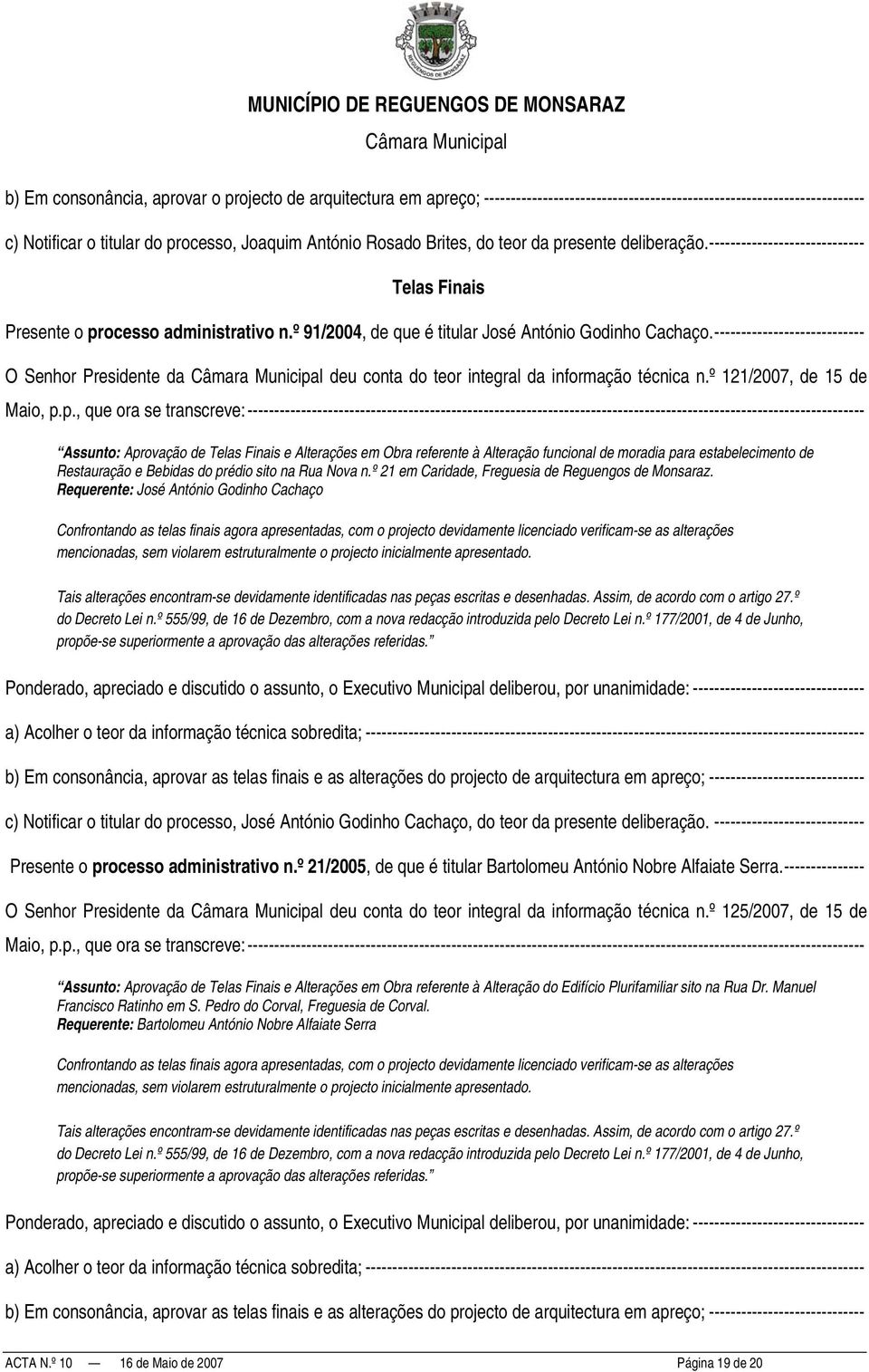 ---------------------------- O Senhor Presidente da deu conta do teor integral da informação técnica n.º 121/2007, de 15 de Maio, p.