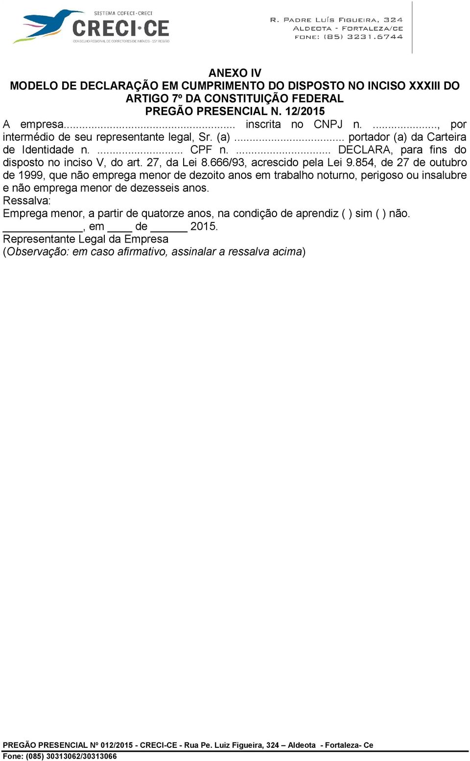 666/93, acrescido pela Lei 9.854, de 27 de outubro de 1999, que não emprega menor de dezoito anos em trabalho noturno, perigoso ou insalubre e não emprega menor de dezesseis anos.