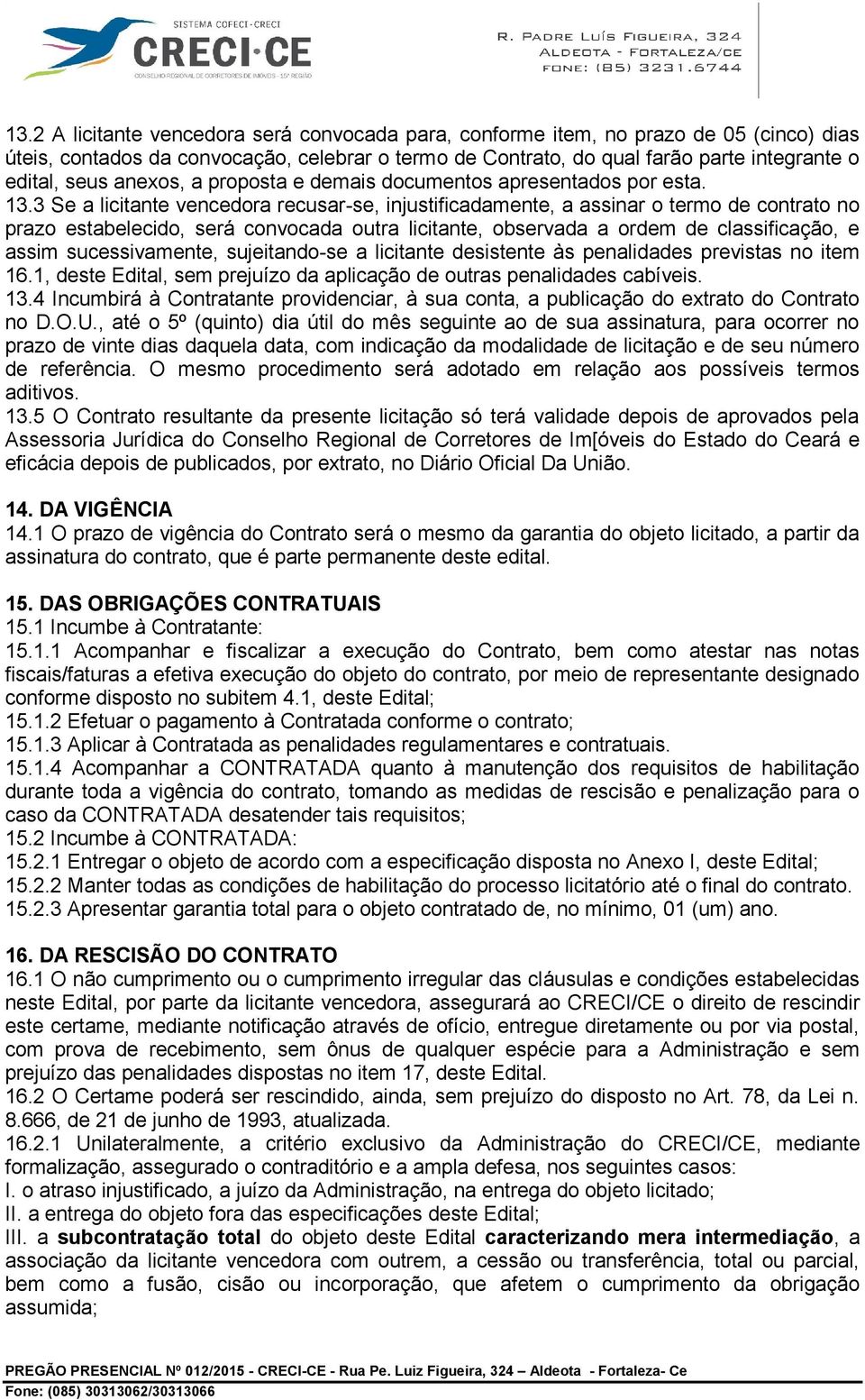 3 Se a licitante vencedora recusar-se, injustificadamente, a assinar o termo de contrato no prazo estabelecido, será convocada outra licitante, observada a ordem de classificação, e assim