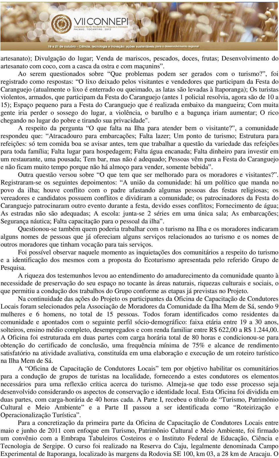 , foi registrado como respostas: O lixo deixado pelos visitantes e vendedores que participam da Festa do Caranguejo (atualmente o lixo é enterrado ou queimado, as latas são levadas à Itaporanga); Os