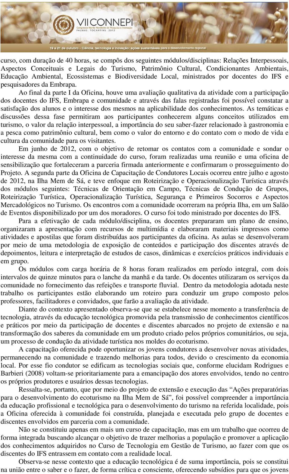 Ao final da parte I da Oficina, houve uma avaliação qualitativa da atividade com a participação dos docentes do IFS, Embrapa e comunidade e através das falas registradas foi possível constatar a