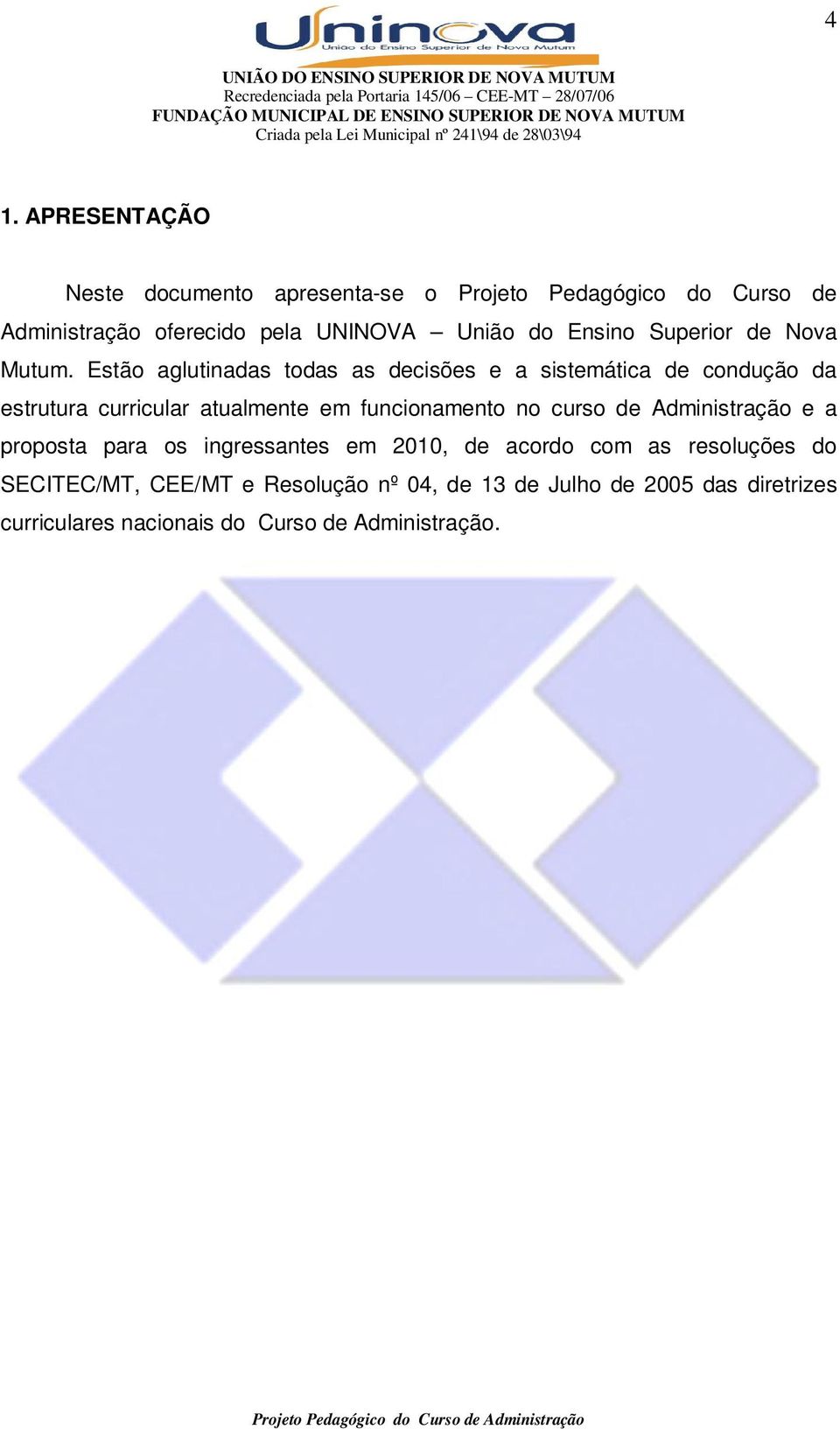 Estão aglutinadas todas as decisões e a sistemática de condução da estrutura curricular atualmente em funcionamento no curso