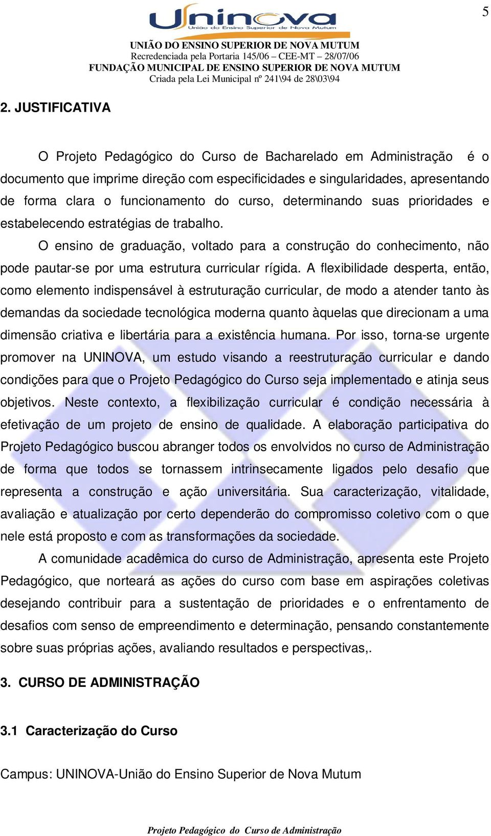 A flexibilidade desperta, então, como elemento indispensável à estruturação curricular, de modo a atender tanto às demandas da sociedade tecnológica moderna quanto àquelas que direcionam a uma