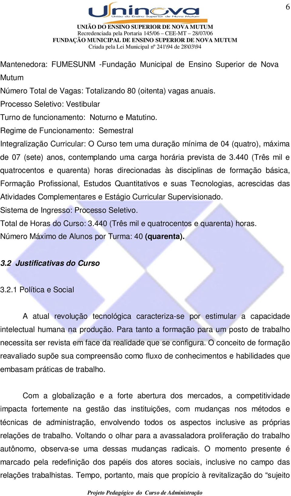 Regime de Funcionamento: Semestral Integralização Curricular: O Curso tem uma duração mínima de 04 (quatro), máxima de 07 (sete) anos, contemplando uma carga horária prevista de 3.