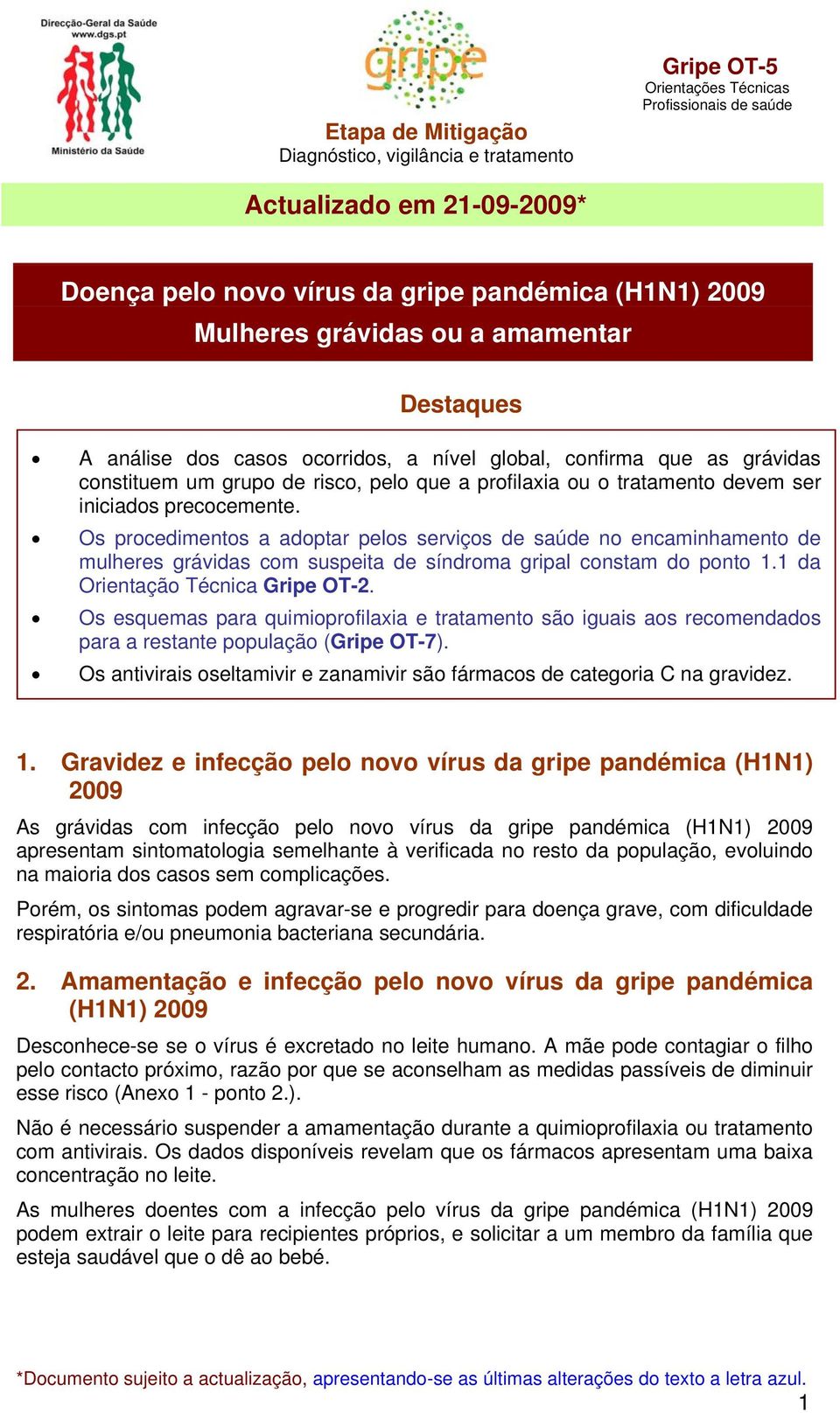 Os procedimentos a adoptar pelos serviços de saúde no encaminhamento de mulheres grávidas com suspeita de síndroma gripal constam do ponto 1.1 da Orientação Técnica Gripe OT-2.