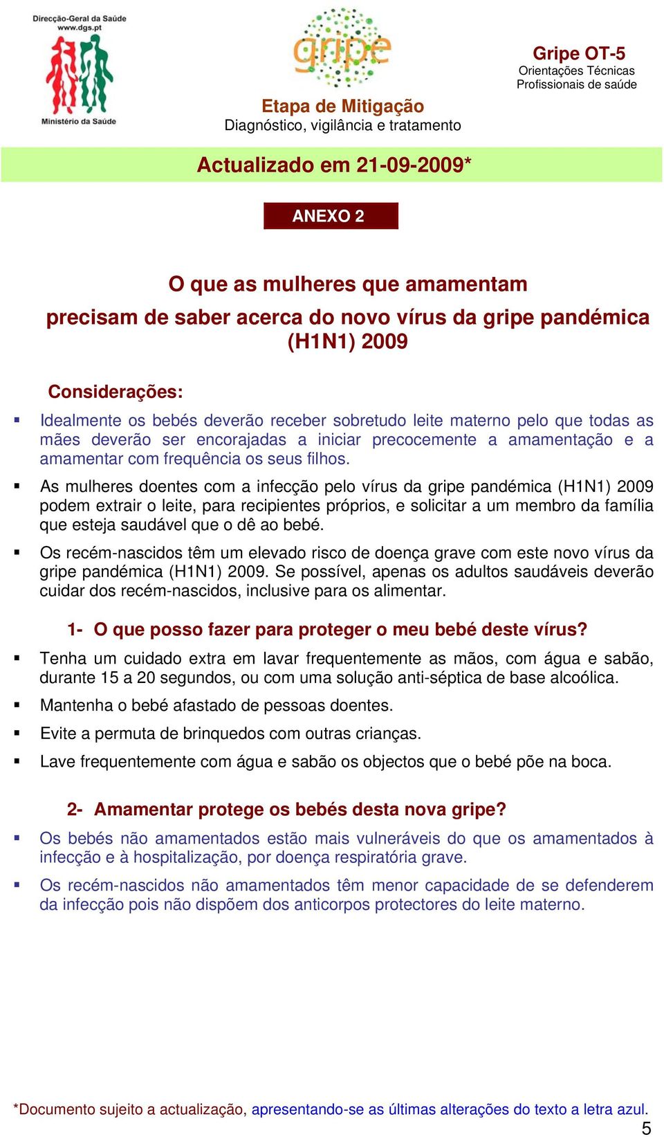 As mulheres doentes com a infecção pelo vírus da gripe pandémica (H1N1) 2009 podem extrair o leite, para recipientes próprios, e solicitar a um membro da família que esteja saudável que o dê ao bebé.