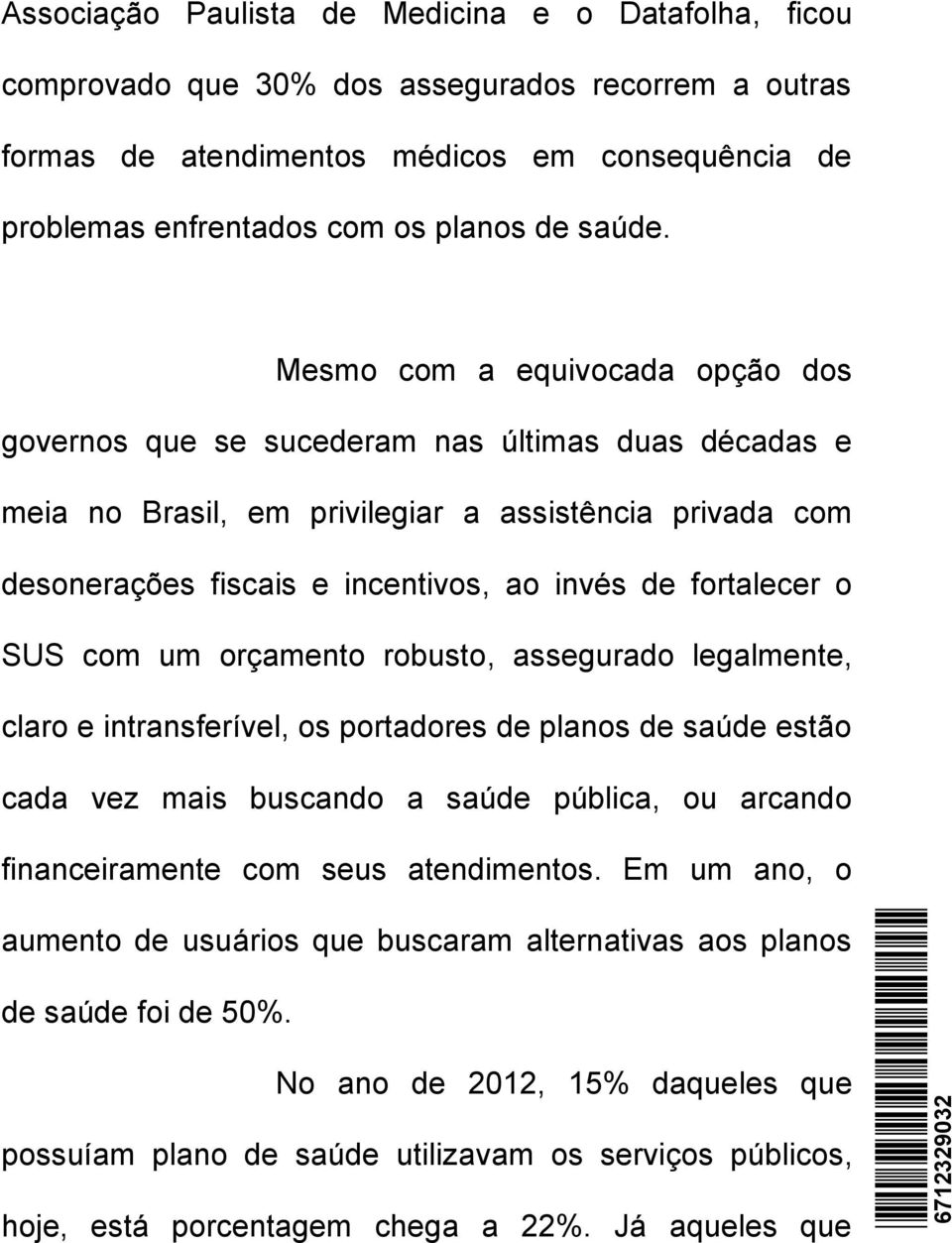 Mesmo com a equivocada opção dos governos que se sucederam nas últimas duas décadas e meia no Brasil, em privilegiar a assistência privada com desonerações fiscais e incentivos, ao invés de