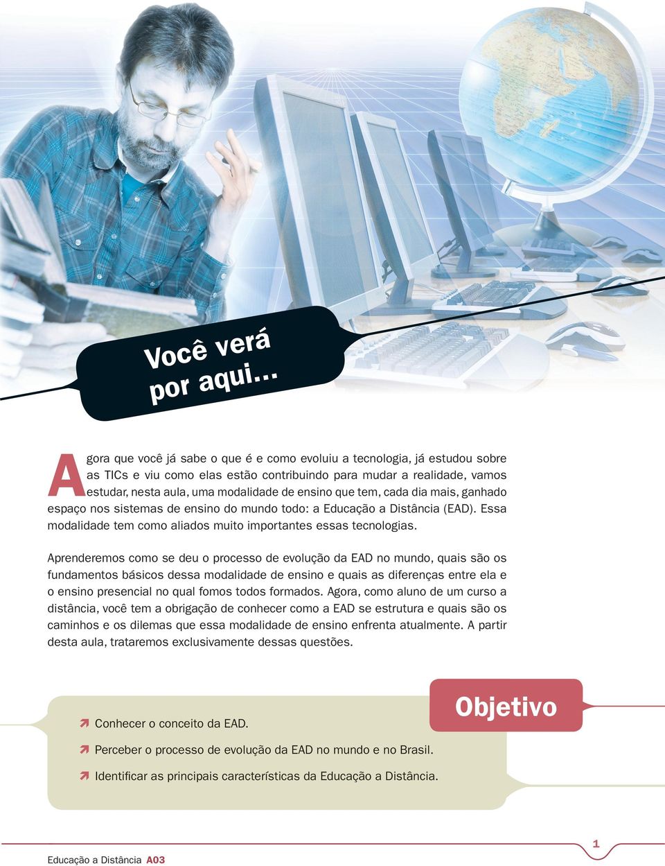 modalidade de ensino que tem, cada dia mais, ganhado espaço nos sistemas de ensino do mundo todo: a Educação a Distância (EAD). Essa modalidade tem como aliados muito importantes essas tecnologias.