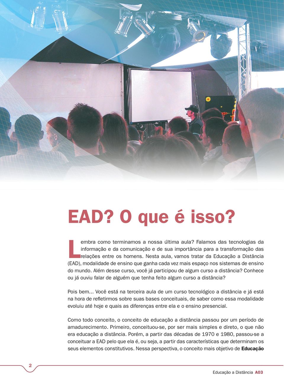 Além desse curso, você já participou de algum curso a distância? Conhece ou já ouviu falar de alguém que tenha feito algum curso a distância? Pois bem.