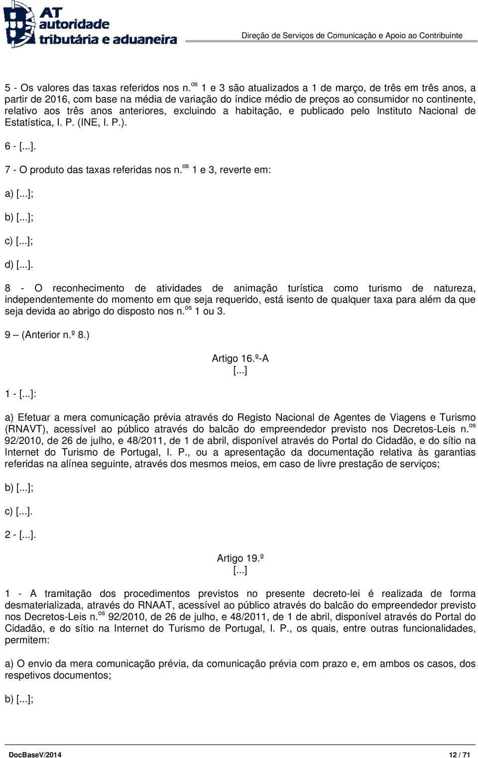 excluindo a habitação, e publicado pelo Instituto Nacional de Estatística, I. P. (INE, I. P.). 6 - [...]. 7 - O produto das taxas referidas nos n. os 1 e 3, reverte em: a) [...]; b) [...]; c) [.