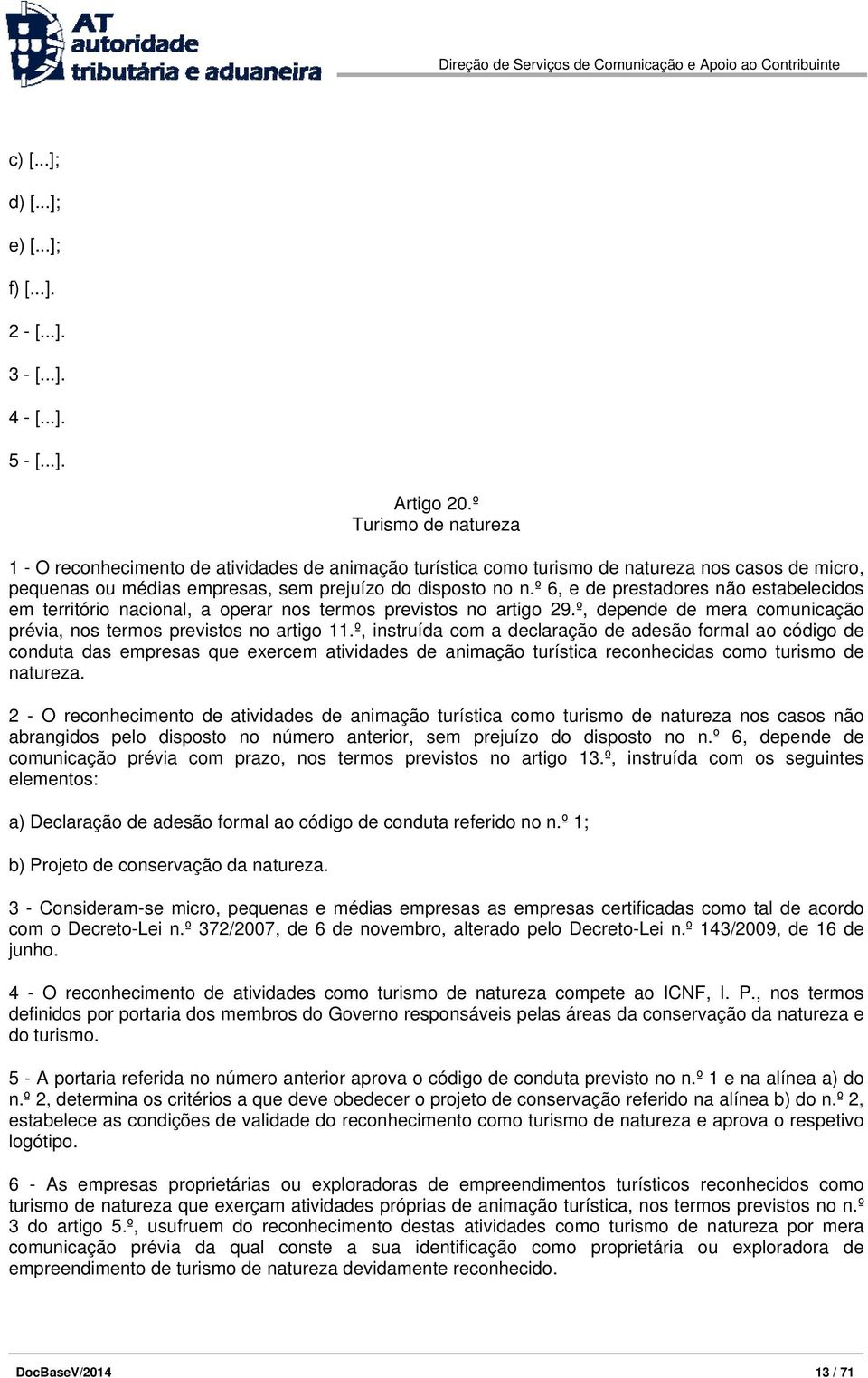 º 6, e de prestadores não estabelecidos em território nacional, a operar nos termos previstos no artigo 29.º, depende de mera comunicação prévia, nos termos previstos no artigo 11.