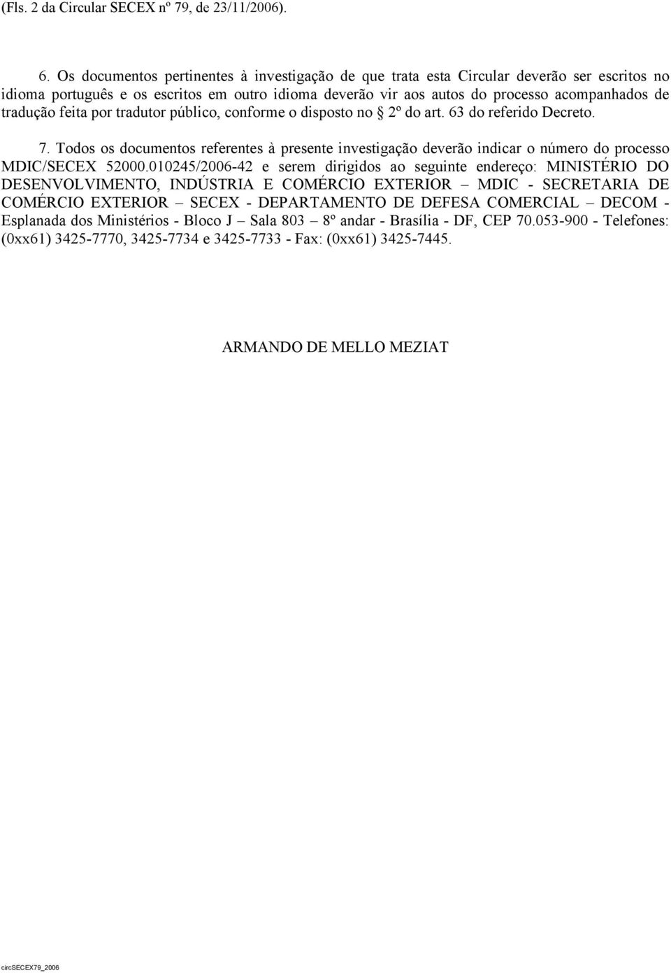 feita por tradutor público, conforme o disposto no 2º do art. 63 do referido Decreto. 7. Todos os documentos referentes à presente investigação deverão indicar o número do processo MDIC/SECEX 52000.