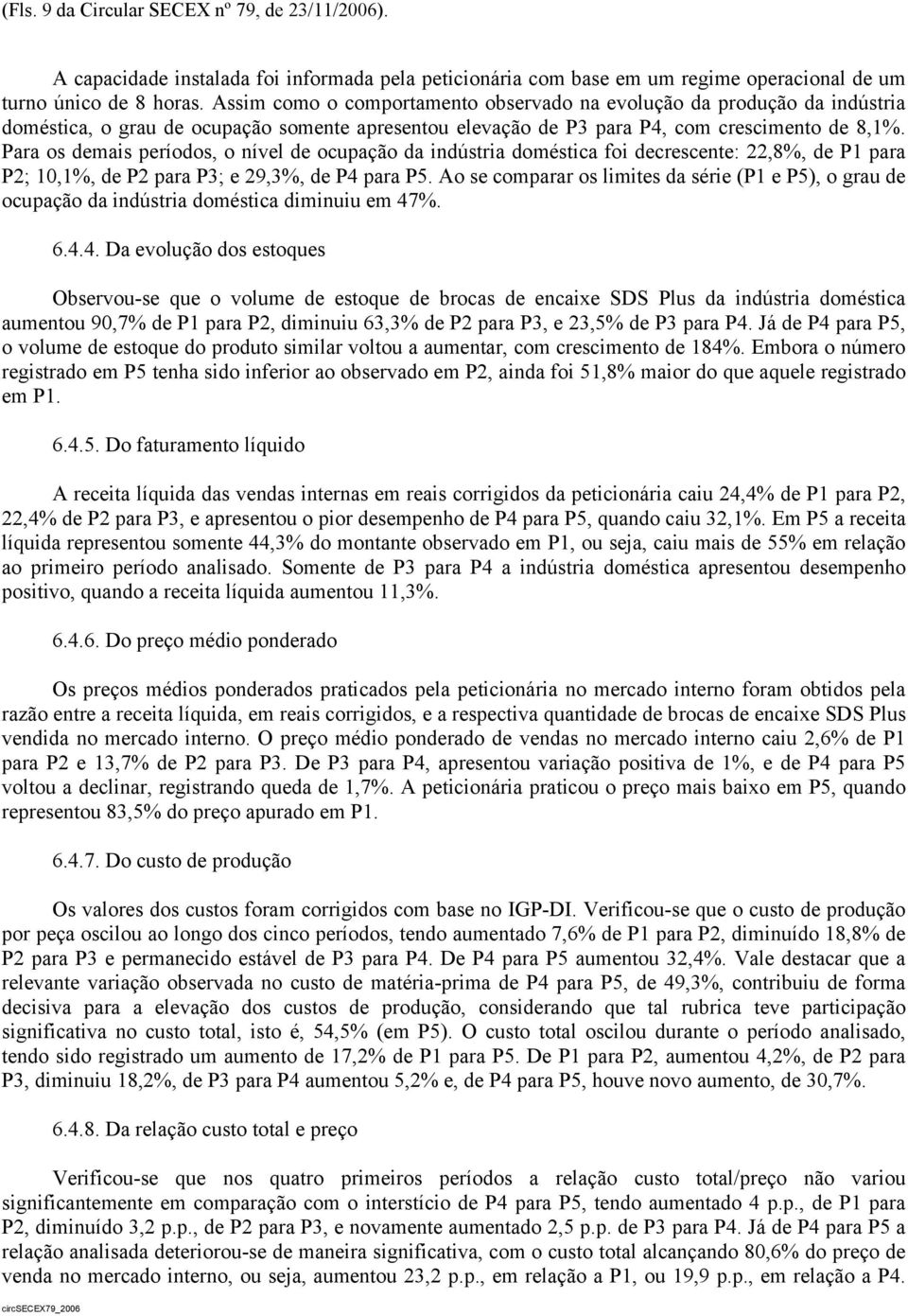 Para os demais períodos, o nível de ocupação da indústria doméstica foi decrescente: 22,8%, de P1 para P2; 10,1%, de P2 para P3; e 29,3%, de P4 para P5.