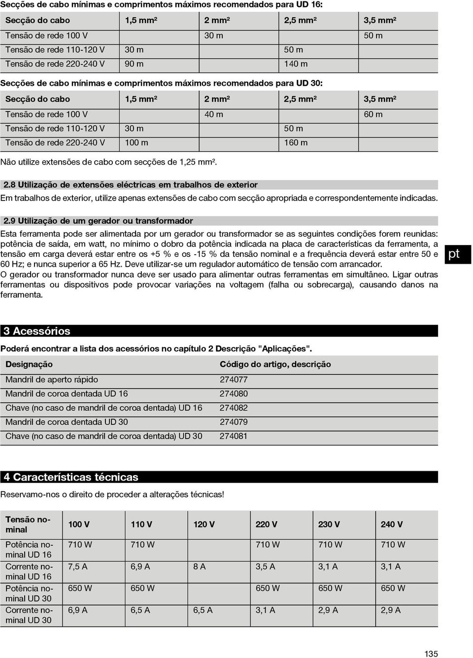 50 m Tensão de rede 220 240 V 100 m 160 m Não utilize extensões de cabo com secções de 1,25 mm². 2.8 Utilização de extensões eléctricas em trabalhos de exterior Em trabalhos de exterior, utilize apenas extensões de cabo com secção apropriada e correspondentemente indicadas.