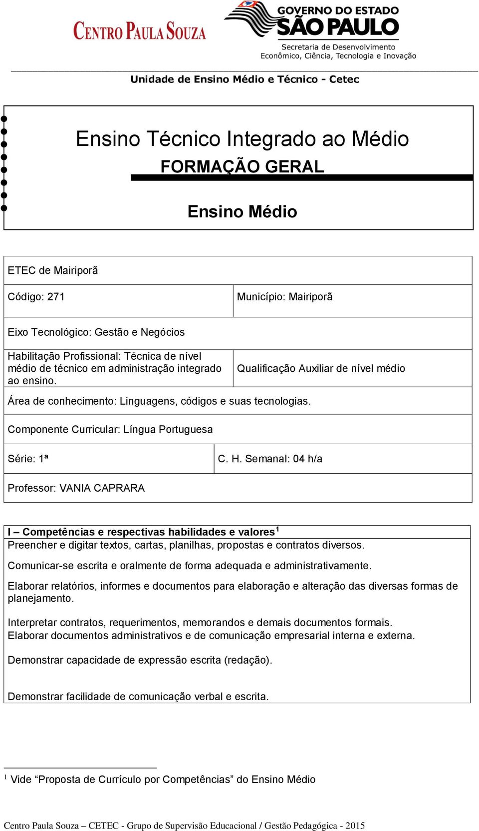 Semanal: 04 h/a Professor: VANIA CAPRARA I Competências e respectivas habilidades e valores Preencher e digitar textos, cartas, planilhas, propostas e contratos diversos.