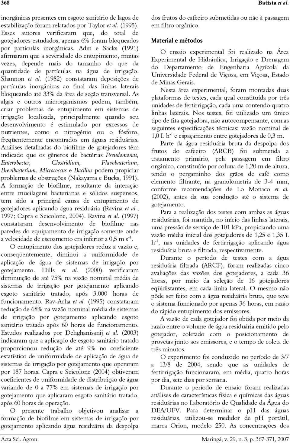 Adin e Sacks (1991) afirmaram que a severidade do entupimento, muitas vezes, depende mais do tamanho do que da quantidade de partículas na água de irrigação. Shannon et al.