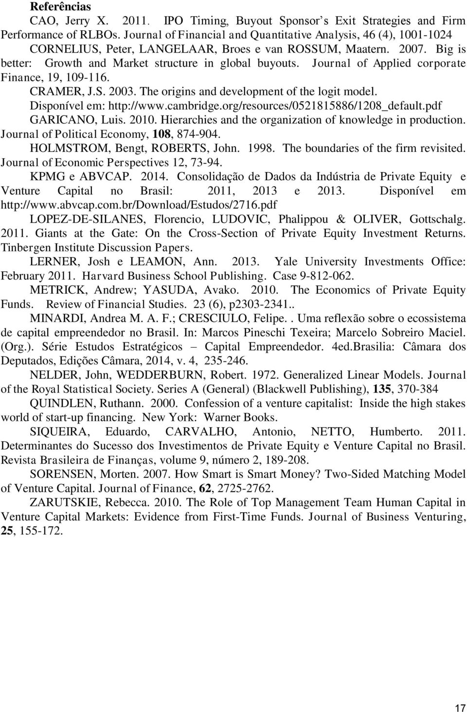 Journal of Applied corporate Finance, 19, 109-116. CRAMER, J.S. 2003. The origins and development of the logit model. Disponível em: http://www.cambridge.org/resources/0521815886/1208_default.