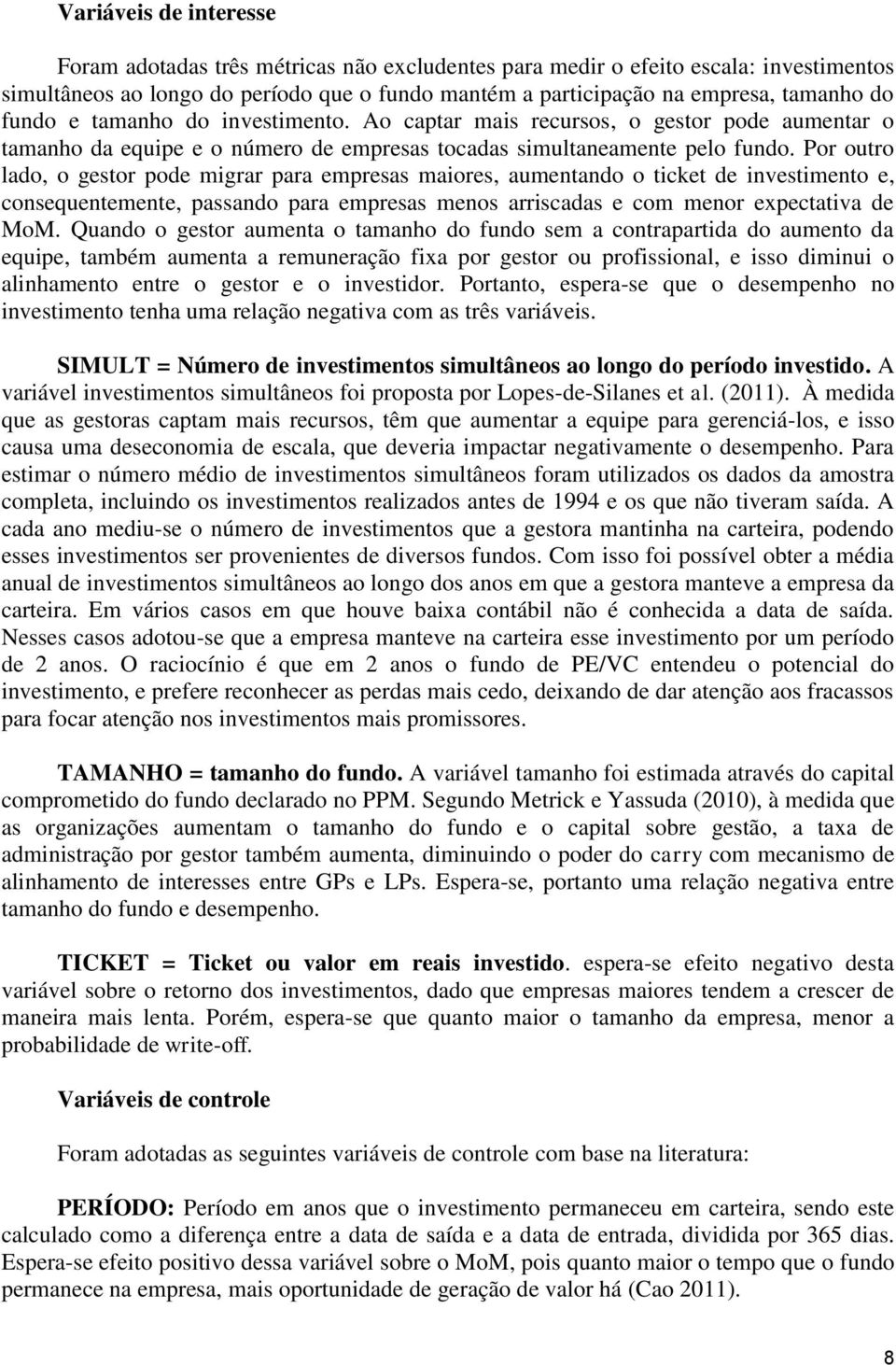 Por outro lado, o gestor pode migrar para empresas maiores, aumentando o ticket de investimento e, consequentemente, passando para empresas menos arriscadas e com menor expectativa de MoM.