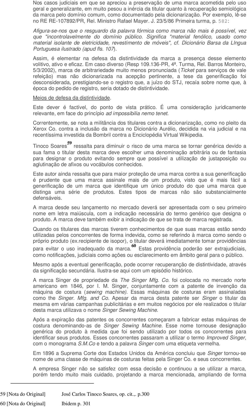 582: Afigura-se-nos que o resguardo da palavra fórmica como marca não mais é possível, vez que "incontrolavelmente do domínio público.